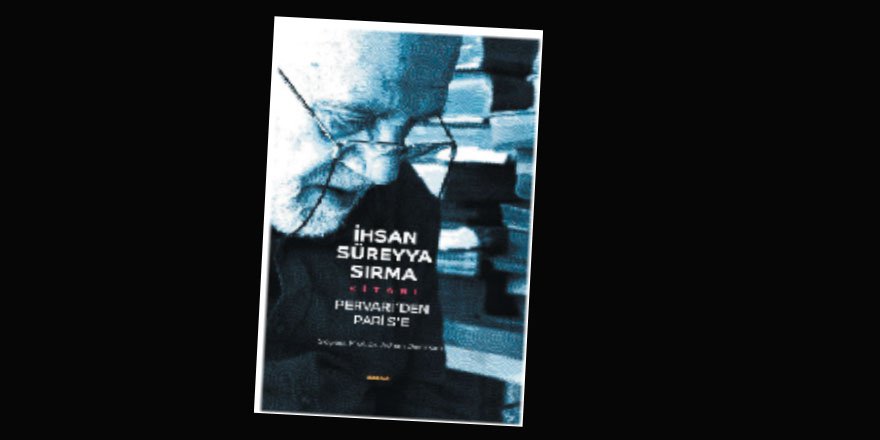 Pervari’den Paris’e: İhsan Süreyya Sırma’nın Tanıklığı