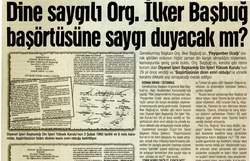 Dine Saygılı Org. İlker Başbuğ Başörtüsüne Saygı Duyacak Mı?