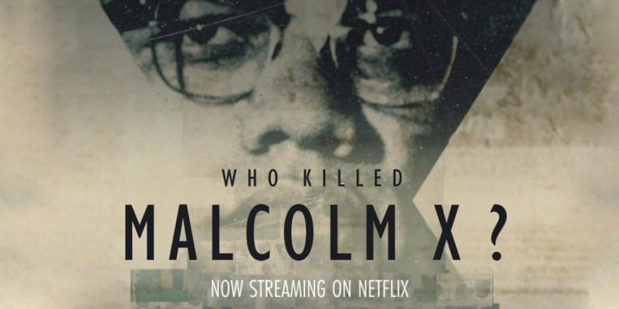 Malcolm X’in şehadeti bağlamında ‘Who killed Malcolm X?’ belgeseli