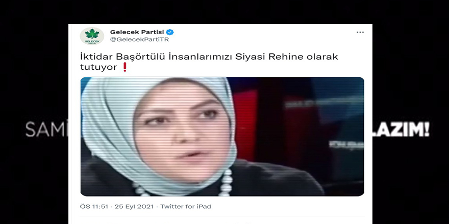 Gelecek Partisinden başörtüsüne “siyasi rehine”benzetmesi!