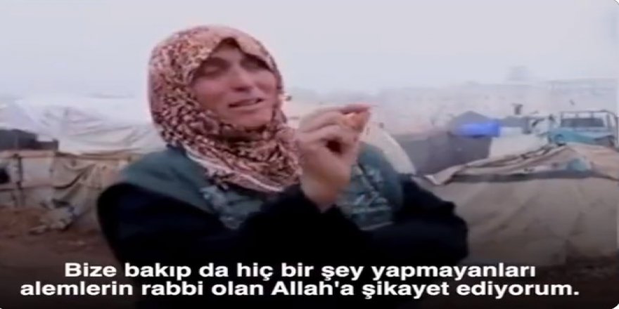 “Bizi görüp de bir şey yapmayan Müslümanları Allah’a şikayet ediyorum!”
