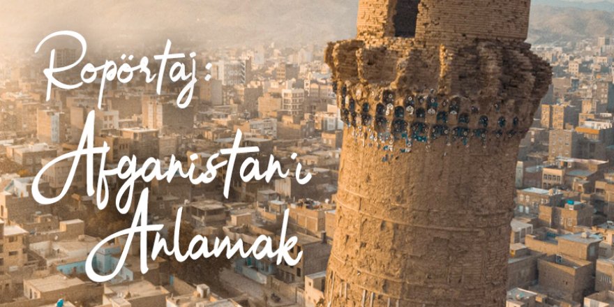 Afganistan'ı tarihi, sosyolojisi ve kültürüyle anlamak