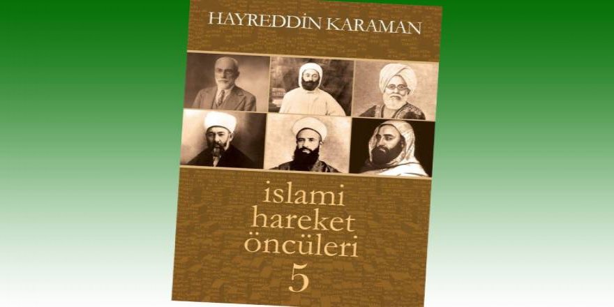 İslamcılık ve öncü şahsiyetleri tanımaya katkı: Hayrettin Karaman'ın “İslami Hareket Öncüleri”