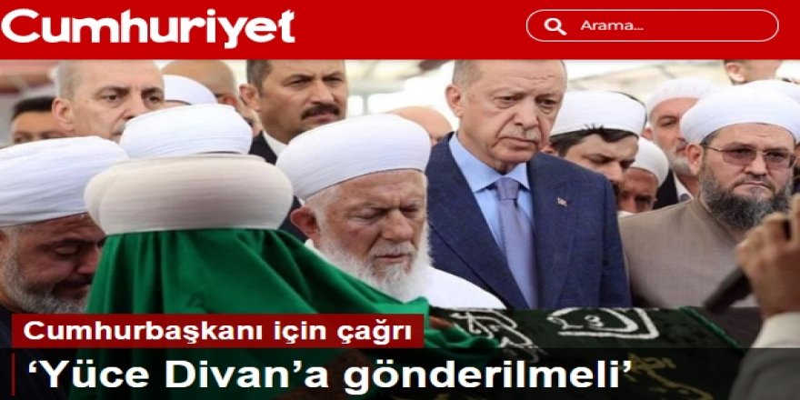 Cumhuriyet'e göre Cumhurbaşkanı Erdoğan 'Yüce Divan'da yargılanmalı!