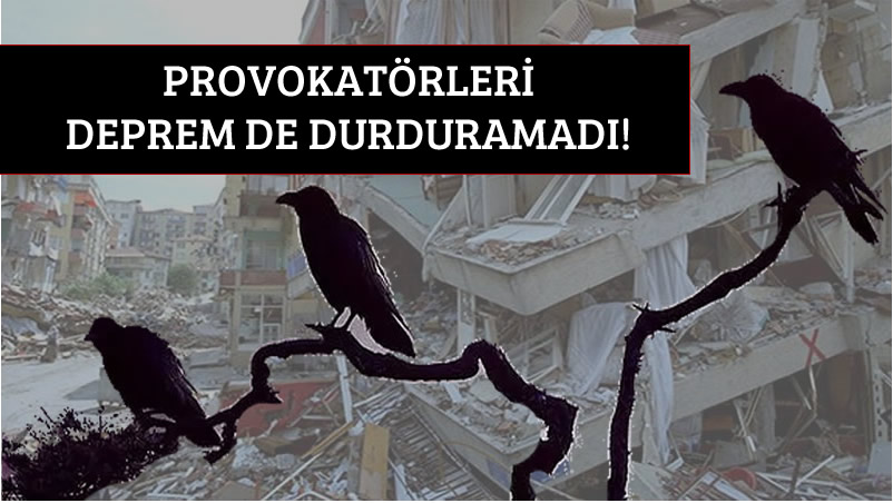 Depremde provokatörler tarafından üretilen yalanlar ve gerçekler