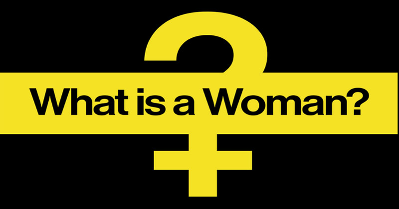 Cinsel sapkınlığın dezenformasyonu altında cevabını arayan soru: "What is a Woman?" - “Kadın Nedir?"