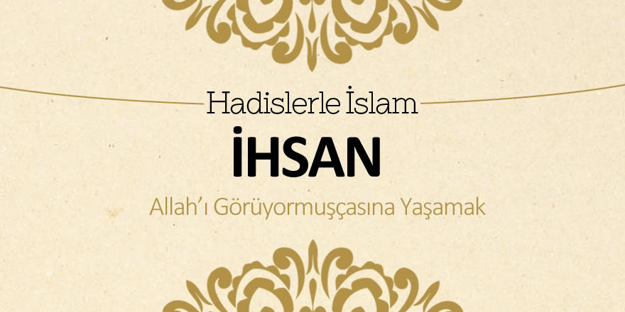 İhsan – Allah’ı görüyormuşçasına yaşamak