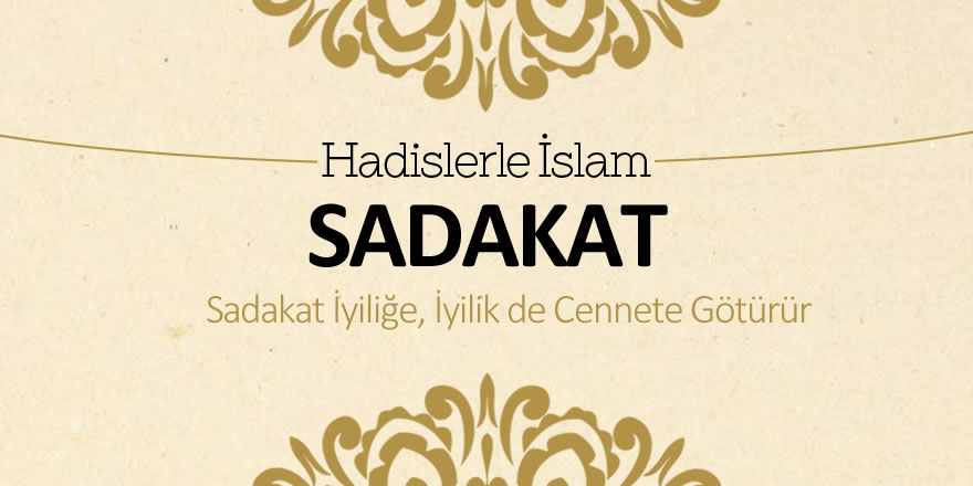 Sadakat – Sadakat iyiliğe, iyilik de cennete götürür