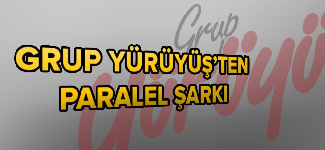 Grup Yürüyüş'ten Paralel Şarkı
