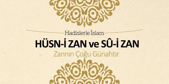 Hüsn-i zan ve sû-i zan - Zannın çoğu günahtır