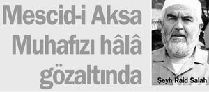 Mescid-i Aksa Muhafızı Hala Gözaltında
