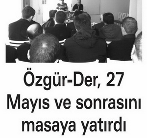 Özgür-Der 27 Mayıs ve Sonrasını Masaya Yatırdı