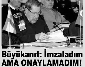 Büyükanıt : İmzaladım Ama Onaylamadım!