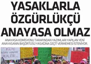 Yasaklarla Özgürlükçü Anayasa Olmaz