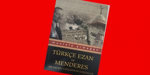 “Türkçe Ezan ve Menderes” (Kitap Kritiği)