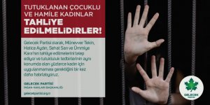 ‘Tutuklanan Çocuklu ve Hamile Kadınlar Tahliye Edilmelidirler!’