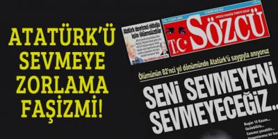 Tüm toplumu Atatürk’ü sevmeye zorlama faşizmi!