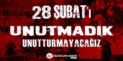 28 Şubat’ı unutmadık, unutturmayacağız!