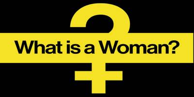 Cinsel sapkınlığın dezenformasyonu altında cevabını arayan soru: "What is a Woman?" - “Kadın Nedir?"