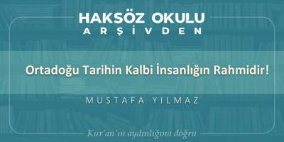 Ortadoğu tarihin kalbi, insanlığın rahmidir!