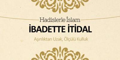 İbadette itidal - Aşırılıktan uzak, ölçülü kulluk
