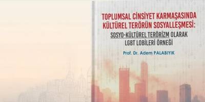 “Sosyokültürel Terörizm Olarak LGBT Lobileri Örneği” raporu üzerine