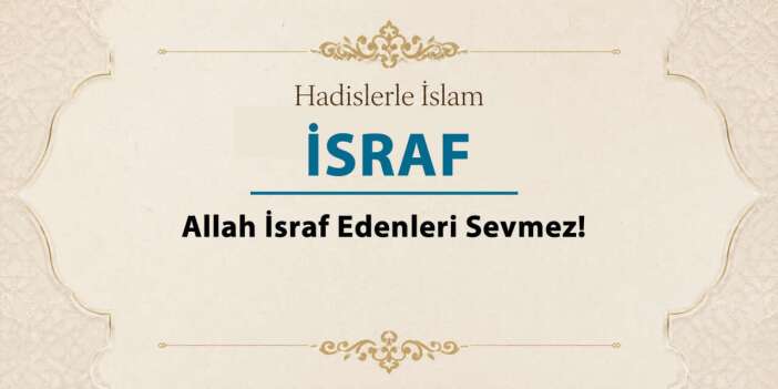 İsraf – Allah israf edenleri sevmez!