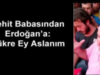 Şehit Babasından Erdoğan'a: Kükre Ey Aslanım